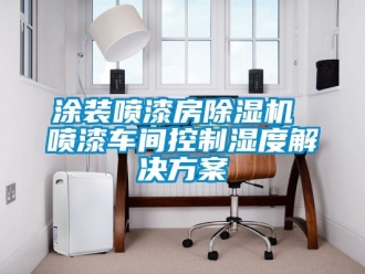 企業新聞涂裝噴漆房除濕機 噴漆車間控制濕度解決方案