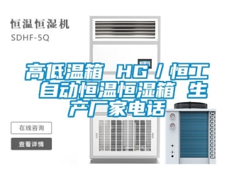 知識百科高低溫箱 HG／恒工 自動恒溫恒濕箱 生產廠家電話