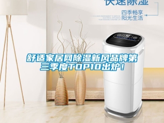 企業新聞舒適家居網除濕新風品牌第三季度TOP10出爐！