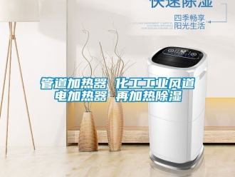 行業新聞管道加熱器 化工工業風道電加熱器 再加熱除濕
