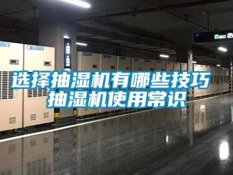 企業(yè)新聞選擇抽濕機(jī)有哪些技巧 抽濕機(jī)使用常識
