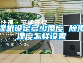 行業新聞除濕機設定多少濕度 除濕機濕度怎樣設置