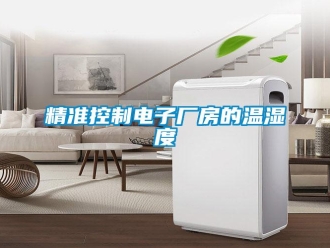 行業新聞精準控制電子廠房的溫濕度