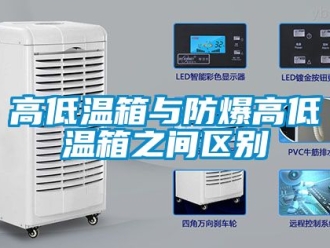 企業新聞高低溫箱與防爆高低溫箱之間區別