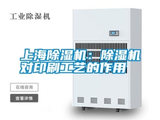 知識百科上海除濕機：除濕機對印刷工藝的作用