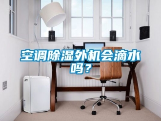 行業(yè)新聞空調(diào)除濕外機(jī)會滴水嗎？