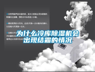 知識百科為什么冷庫除濕機會出現結霜的情況