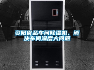 企業(yè)新聞資陽食品車間除濕機(jī)、解決車間濕度大問題