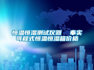 知識(shí)百科恒溫恒濕測(cè)試儀器  奉實(shí)可程式恒溫恒濕箱價(jià)格