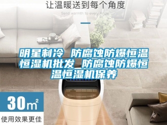 知識百科明星制冷 防腐蝕防爆恒溫恒濕機批發 防腐蝕防爆恒溫恒濕機保養