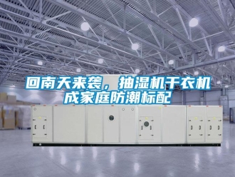 企業新聞回南天來襲，抽濕機干衣機成家庭防潮標配
