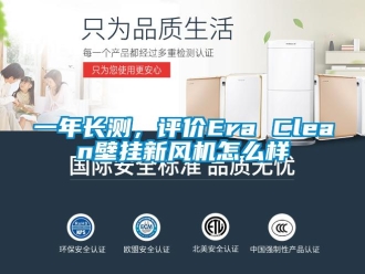 企業新聞一年長測，評價Era Clean壁掛新風機怎么樣