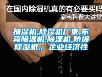 企業新聞抽濕機,除濕機廠家,東莞除濕機,除濕機,防爆除濕機,; 企業經濟性