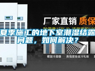 企業(yè)新聞夏季施工的地下室潮濕結(jié)露問題，如何解決？