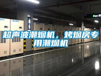 企業新聞超聲波潮煙機，烤煙房專用潮煙機