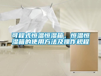 知識百科可程式恒溫恒濕箱，恒溫恒濕箱的使用方法及操作規程