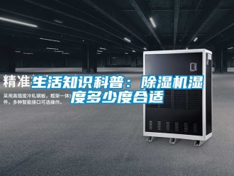 行業新聞生活知識科普：除濕機濕度多少度合適