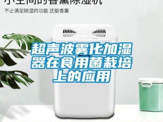 企業新聞超聲波霧化加濕器在食用菌栽培上的應用
