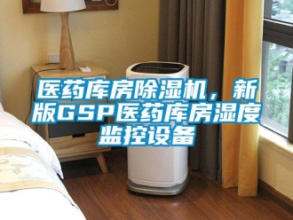 知識百科醫藥庫房除濕機，新版GSP醫藥庫房濕度監控設備