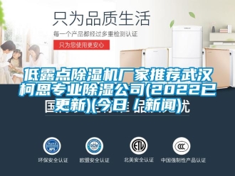 企業(yè)新聞低露點(diǎn)除濕機(jī)廠家推薦武漢柯恩專(zhuān)業(yè)除濕公司(2022已更新)(今日／新聞)