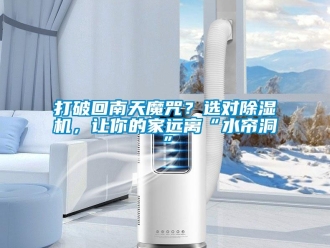 行業新聞打破回南天魔咒？選對除濕機，讓你的家遠離“水簾洞”