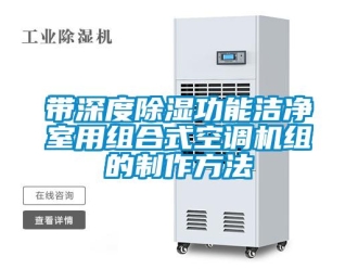 行業(yè)新聞帶深度除濕功能潔凈室用組合式空調(diào)機組的制作方法