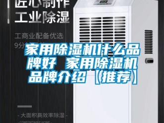 企業(yè)新聞家用除濕機什么品牌好 家用除濕機品牌介紹【推薦】