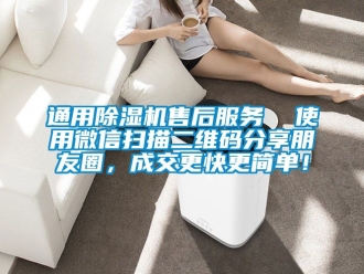 行業新聞通用除濕機售后服務  使用微信掃描二維碼分享朋友圈，成交更快更簡單！