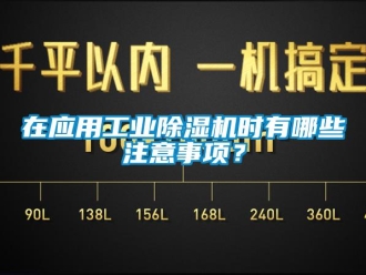 知識百科在應用工業除濕機時有哪些注意事項？