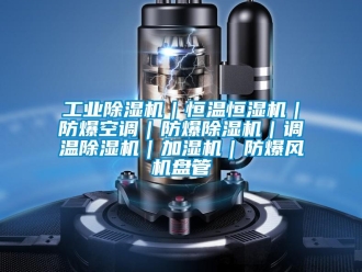 企業新聞工業除濕機｜恒溫恒濕機｜防爆空調｜防爆除濕機｜調溫除濕機｜加濕機｜防爆風機盤管