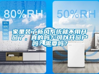 企業新聞家里裝了新風系統就不用開窗了，真的嗎？可以開窗戶嗎？需要嗎？