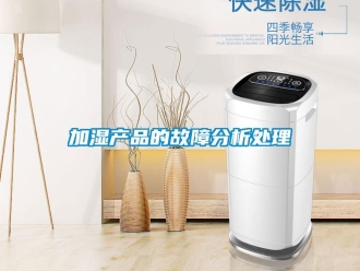 行業新聞加濕產品的故障分析處理