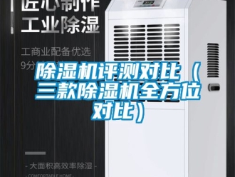 行業新聞除濕機評測對比（三款除濕機全方位對比）