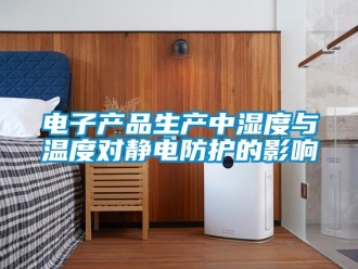 企業(yè)新聞電子產品生產中濕度與溫度對靜電防護的影響