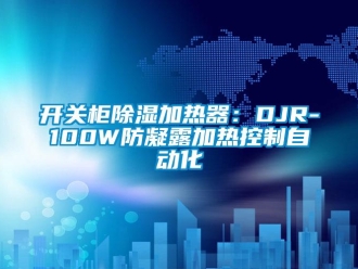 行業新聞開關柜除濕加熱器：DJR-100W防凝露加熱控制自動化