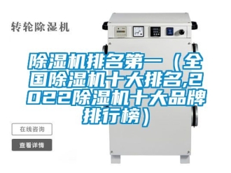 企業(yè)新聞除濕機(jī)排名第一（全國除濕機(jī)十大排名,2022除濕機(jī)十大品牌排行榜）