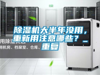 企業新聞除濕機大半年沒用，重新用注意哪些？_重復