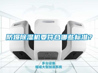 企業(yè)新聞防爆除濕機要符合哪些標準？