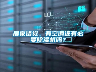 行業新聞居家錯覺，有空調還有必要除濕機嗎？