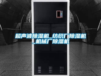 企業(yè)新聞超聲波除濕機(jī)_紡織廠除濕機(jī)_機(jī)械廠除濕機(jī)