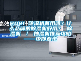 企業新聞2021 除濕機有用嗎？什么品牌的除濕機好用？ 除濕機 ／ 抽濕機推薦攻略——帶你避坑