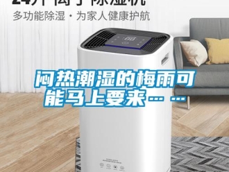 行業新聞悶熱潮濕的梅雨可能馬上要來……