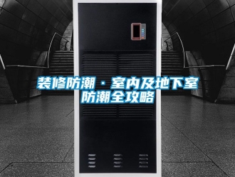 企業新聞裝修防潮·室內及地下室防潮全攻略