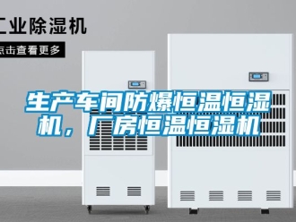 知識百科生產車間防爆恒溫恒濕機，廠房恒溫恒濕機