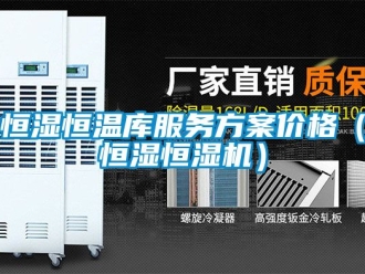 知識(shí)百科恒濕恒溫庫(kù)服務(wù)方案價(jià)格（恒濕恒濕機(jī)）