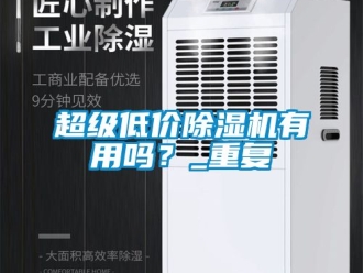 企業新聞超級低價除濕機有用嗎？_重復