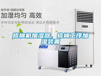 知識(shí)百科梳棉機(jī)加濕器，梳棉工序加濕裝置