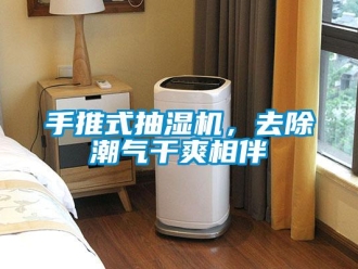 知識百科手推式抽濕機(jī)，去除潮氣干爽相伴