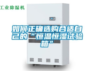 知識百科如何正確選購合適自己的“恒溫恒濕試驗箱”