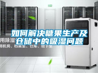 企業(yè)新聞如何解決糖果生產(chǎn)及倉儲中的吸濕問題